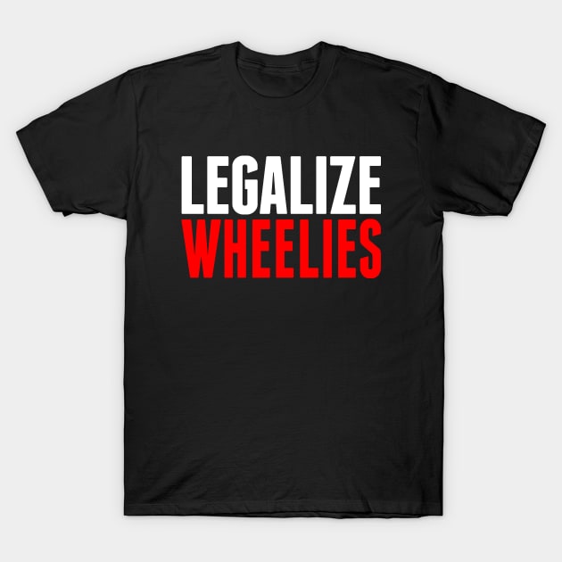 Legalize Wheelies T-Shirt by biggeek